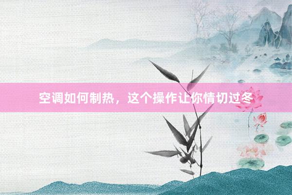 空调如何制热，这个操作让你情切过冬
