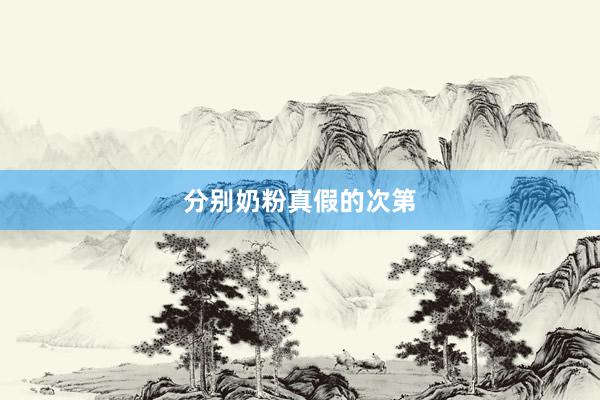 分别奶粉真假的次第
